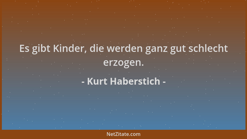 Kurt Haberstich - Es gibt Kinder, die werden ganz gut schlecht erzogen....