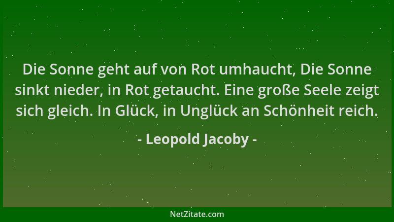 Leopold Jacoby - Die Sonne geht auf von Rot umhaucht, Die Sonne sinkt nieder, in Rot getaucht. Eine große Seele zeigt sich...