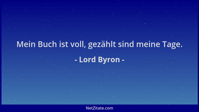 Lord Byron - Mein Buch ist voll, gezählt sind meine Tage....