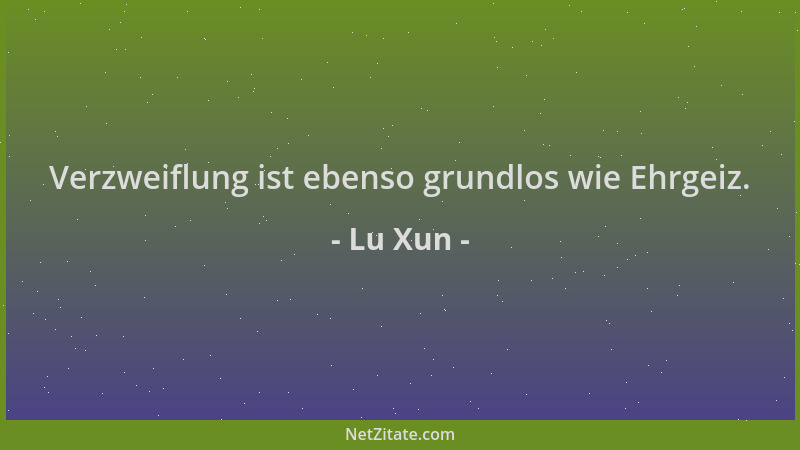 Lu Xun - Verzweiflung ist ebenso grundlos wie Ehrgeiz....