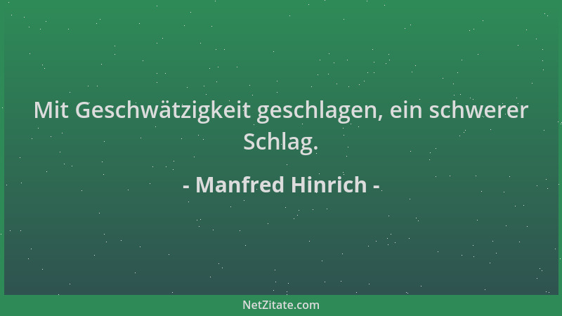 Manfred Hinrich - Mit Geschwätzigkeit geschlagen, ein schwerer Schlag....