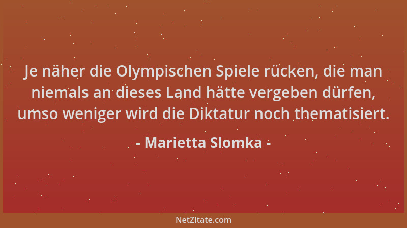 Marietta Slomka - Je näher die Olympischen Spiele rücken, die man niemals an dieses Land hätte vergeben dürfen, umso wenige...