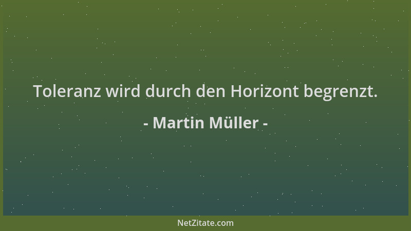 Martin Müller - Toleranz wird durch den Horizont begrenzt....