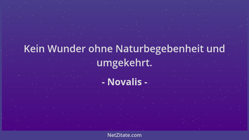 Novalis - Kein Wunder ohne Naturbegebenheit und umgekehrt....