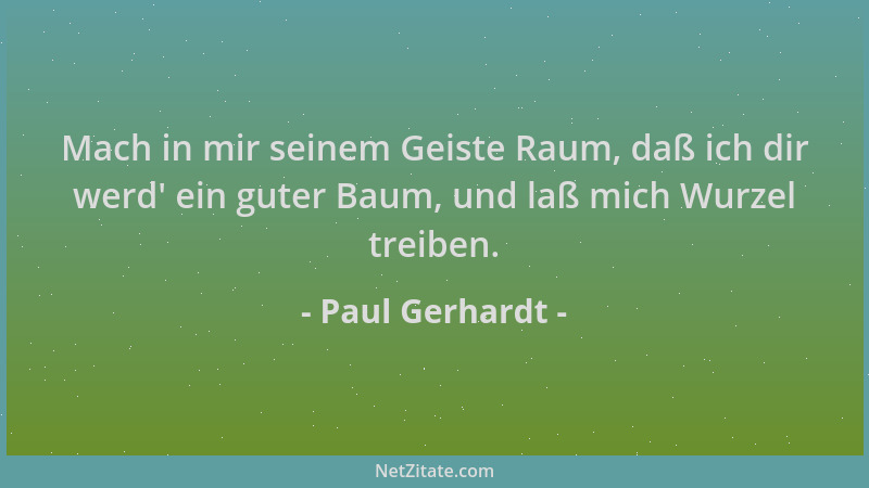 Paul Gerhardt - Mach in mir seinem Geiste Raum, daß ich dir werd ' ein guter Baum, und laß mich Wurzel treiben....