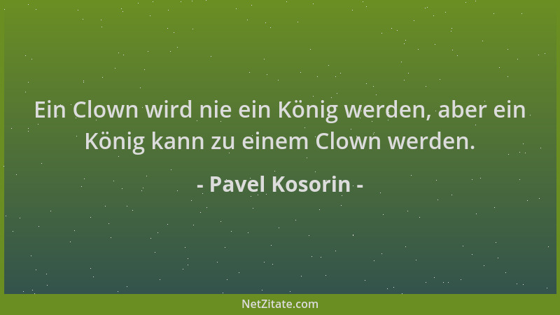 Pavel Kosorin - Ein Clown wird nie ein König werden, aber ein König kann zu einem Clown werden....