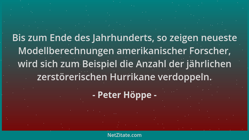 Peter Höppe - Bis zum Ende des Jahrhunderts, so zeigen neueste Modellberechnungen amerikanischer Forscher, wird sich zum Be...