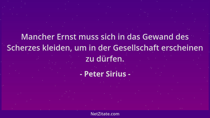 Peter Sirius - Mancher Ernst muss sich in das Gewand des Scherzes kleiden, um in der Gesellschaft erscheinen zu dürfen....