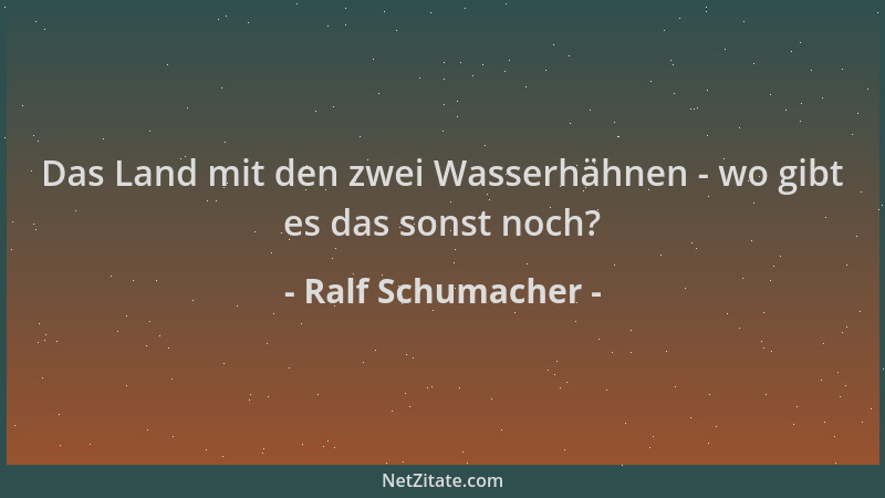 Ralf Schumacher - Das Land mit den zwei Wasserhähnen - wo gibt es das sonst noch?...
