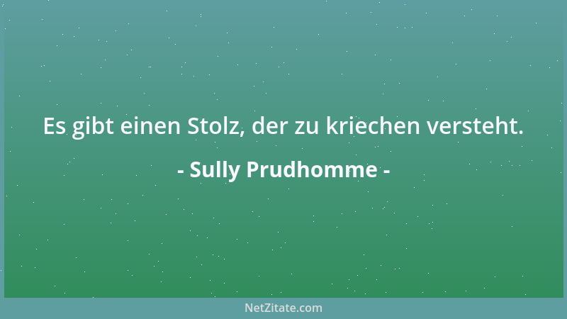 Sully Prudhomme - Es gibt einen Stolz, der zu kriechen versteht....