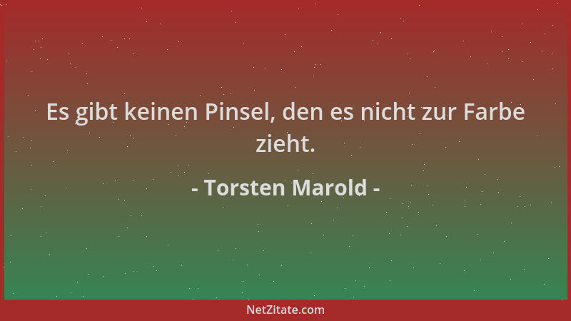 Torsten Marold - Es gibt keinen Pinsel, den es nicht zur Farbe zieht....