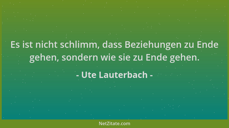 Ute Lauterbach - Es ist nicht schlimm, dass Beziehungen zu Ende gehen, sondern wie sie zu Ende gehen....