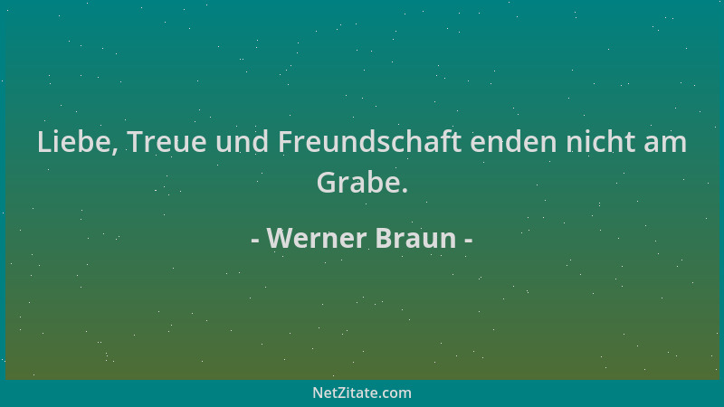 Werner Braun - Liebe, Treue und Freundschaft enden nicht am Grabe....
