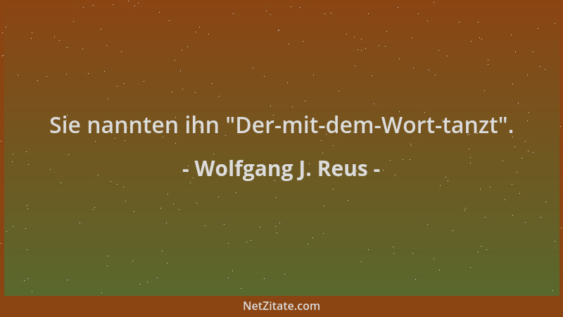 Wolfgang J. Reus - Sie nannten ihn  "Der-mit-dem-Wort-tanzt "....