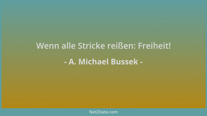 A. Michael Bussek - Wenn alle Stricke reißen: Freiheit!...