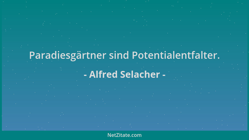 Alfred Selacher - Paradiesgärtner sind Potentialentfalter....