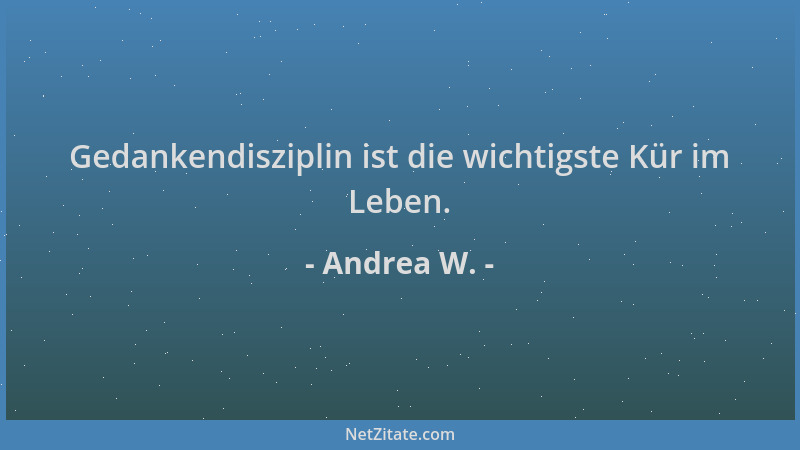 Andrea W. - Gedankendisziplin ist die wichtigste Kür im Leben....