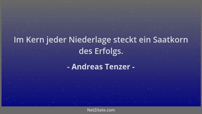 Andreas Tenzer - Im Kern jeder Niederlage steckt ein Saatkorn des Erfolgs....