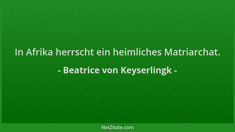 Beatrice von Keyserlingk - In Afrika herrscht ein heimliches Matriarchat....