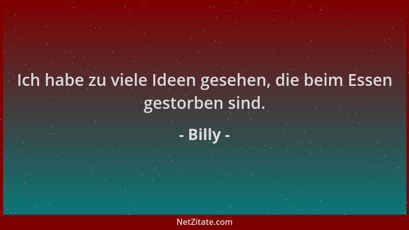 Billy - Ich habe zu viele Ideen gesehen, die beim Essen gestorben sind....