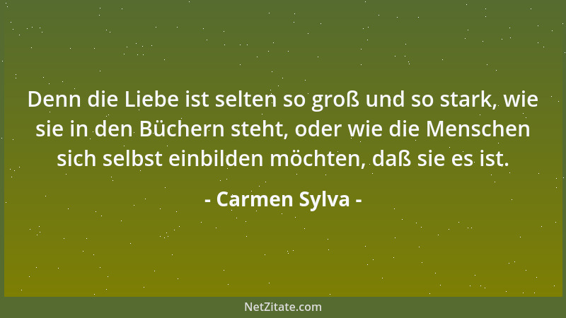 Carmen Sylva - Denn in der Ehe bilden die Menschen sich ein, sich vollkommen gehen lassen zu dürfen, und denken nicht, daß,...