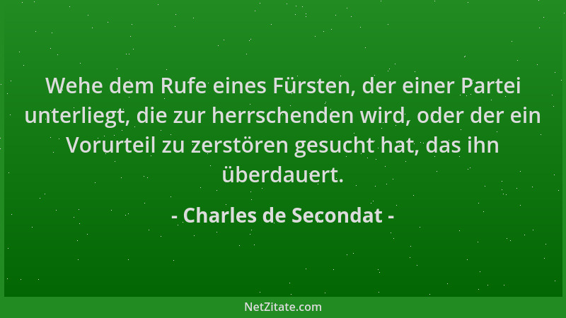 Charles de Secondat - Wehe dem Rufe eines Fürsten, der einer Partei unterliegt, die zur herrschenden wird, oder der ein Vor...
