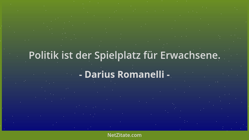 Darius Romanelli - Politik ist der Spielplatz für Erwachsene....