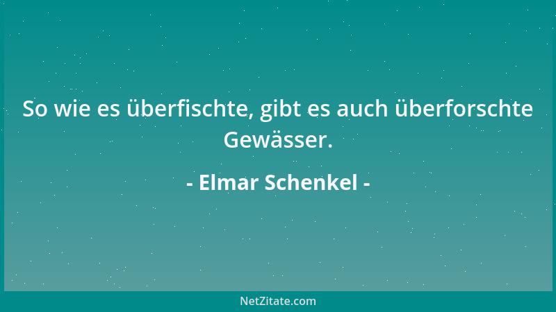 Elmar Schenkel - So wie es überfischte, gibt es auch überforschte Gewässer....