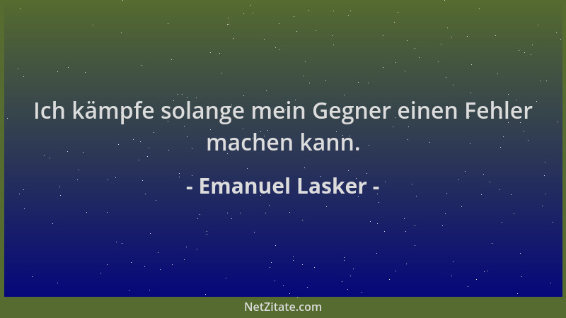 Emanuel Lasker - Ich kämpfe solange mein Gegner einen Fehler machen kann....
