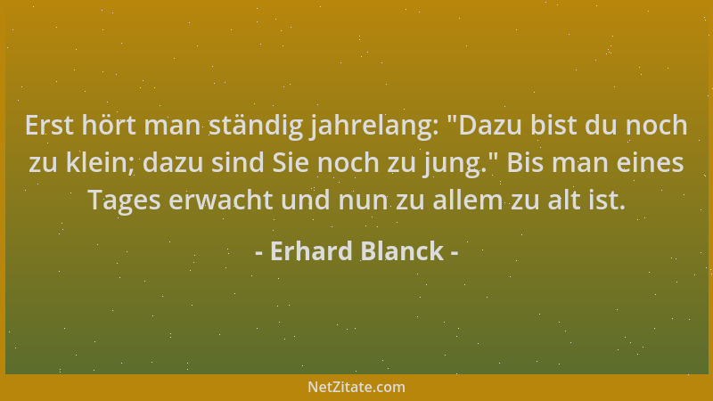 Erhard Blanck - Erst hört man ständig jahrelang:  "Dazu bist du noch zu klein; dazu sind Sie noch zu jung. " Bis man eines Ta...