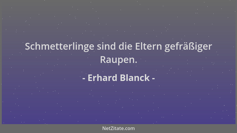 Erhard Blanck - Schmetterlinge sind die Eltern gefräßiger Raupen....