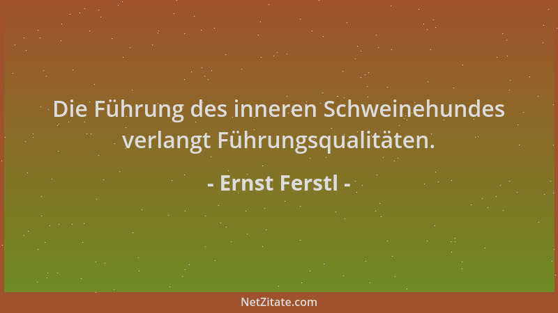 Ernst Ferstl - Die Führung des inneren Schweinehundes verlangt Führungsqualitäten....