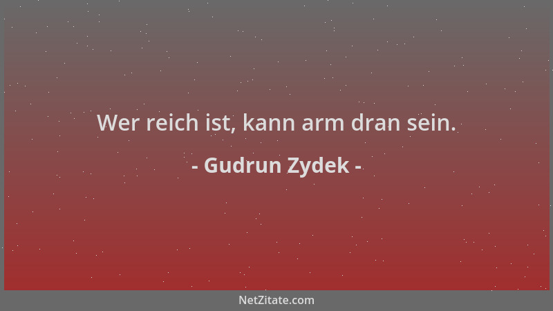 Gudrun Zydek - Wer reich ist, kann arm dran sein....