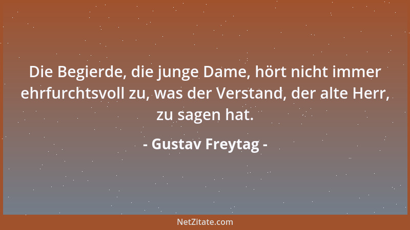Gustav Freytag - Die Begierde, die junge Dame, hört nicht immer ehrfurchtsvoll zu, was der Verstand, der alte Herr, zu sage...