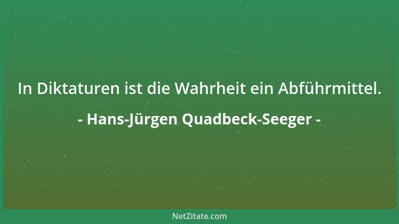 Hans-Jürgen Quadbeck-Seeger - In Diktaturen ist die Wahrheit ein Abführmittel....