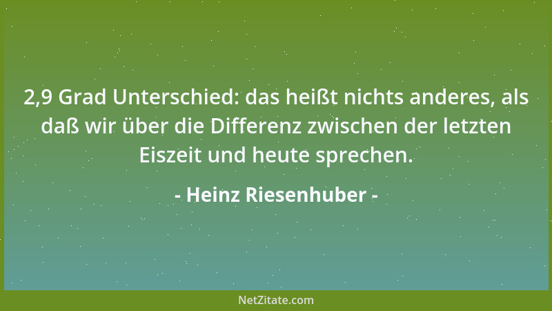 Heinz Riesenhuber - 2,9 Grad Unterschied: das heißt nichts anderes, als daß wir über die Differenz zwischen der letzten Eis...