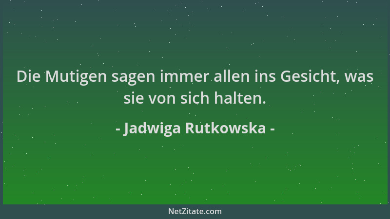 Jadwiga Rutkowska - Die Mutigen sagen immer allen ins Gesicht, was sie von sich halten....