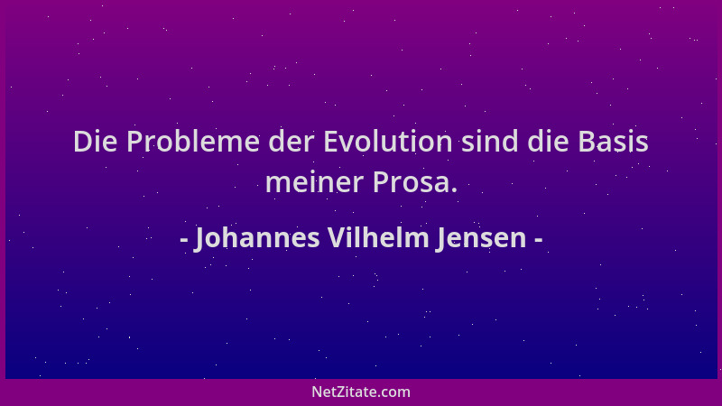 Johannes Vilhelm Jensen - Die Probleme der Evolution sind die Basis meiner Prosa....
