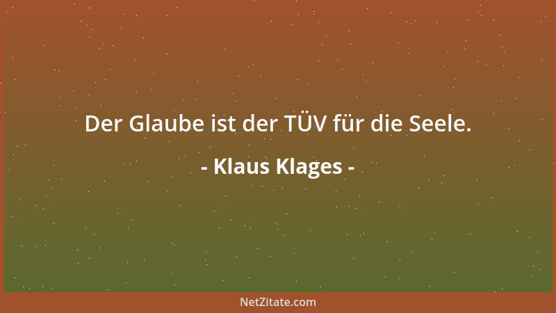 Klaus Klages - Der Glaube ist der TÜV für die Seele....