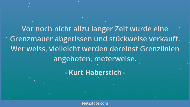 Kurt Haberstich - Vor noch nicht allzu langer Zeit wurde eine Grenzmauer abgerissen und stückweise verkauft. Wer weiss, vie...