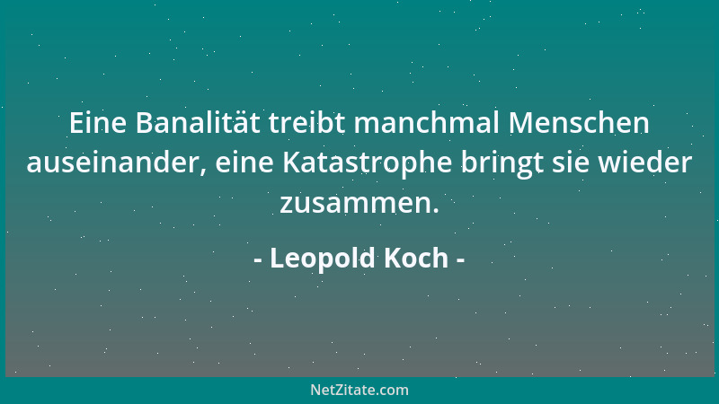 Leopold Koch - Eine Banalität treibt manchmal Menschen auseinander, eine Katastrophe bringt sie wieder zusammen....