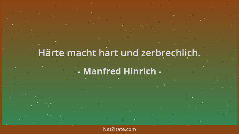 Manfred Hinrich - Härte macht hart und zerbrechlich....