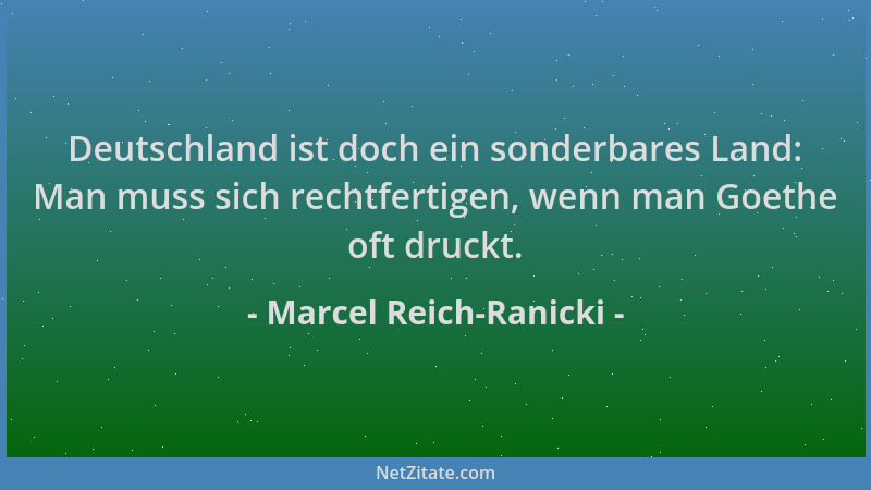 Marcel Reich-Ranicki - Deutschland ist doch ein sonderbares Land: Man muss sich rechtfertigen, wenn man Goethe oft druckt....