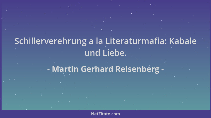 Martin Gerhard Reisenberg - Schillerverehrung a la Literaturmafia: Kabale und Liebe....