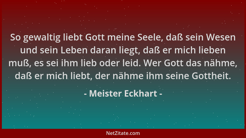 Meister Eckhart - So gewaltig liebt Gott meine Seele, daß sein Wesen und sein Leben daran liegt, daß er mich lieben muß, es...