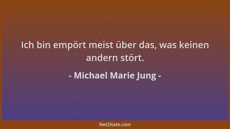 Michael Marie Jung - Ich bin empört meist über das, was keinen andern stört....