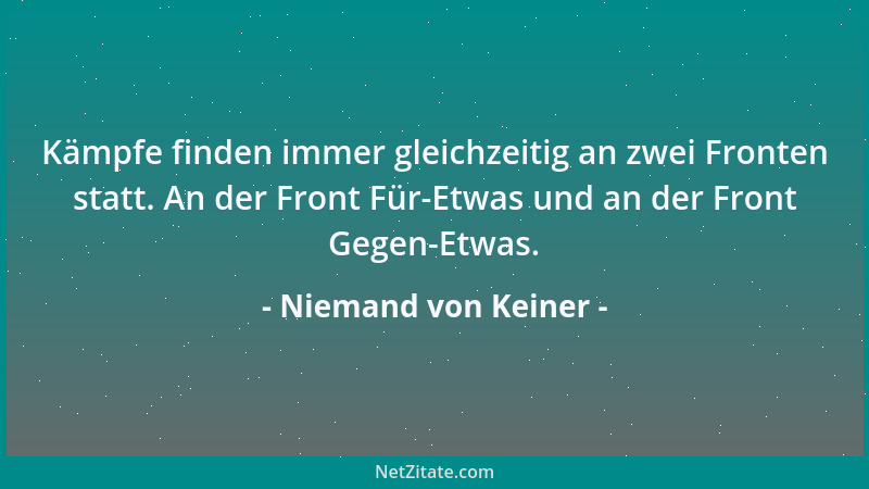 Niemand von Keiner - Kämpfe finden immer gleichzeitig an zwei Fronten statt. An der Front Für-Etwas und an der Front Gegen-...