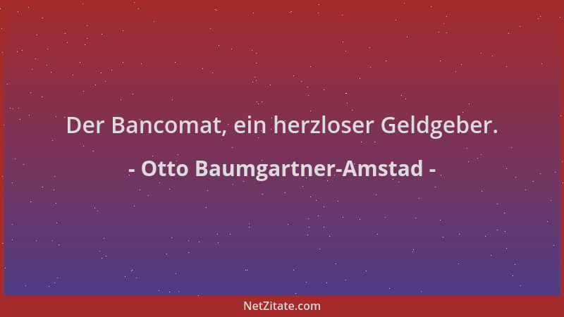 Otto Baumgartner-Amstad - Der Bancomat, ein herzloser Geldgeber....