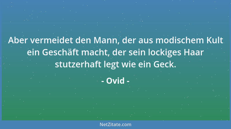Ovid - Aber vermeidet den Mann, der aus modischem Kult ein Geschäft macht, der sein lockiges Haar stutzerhaft legt wie ein...