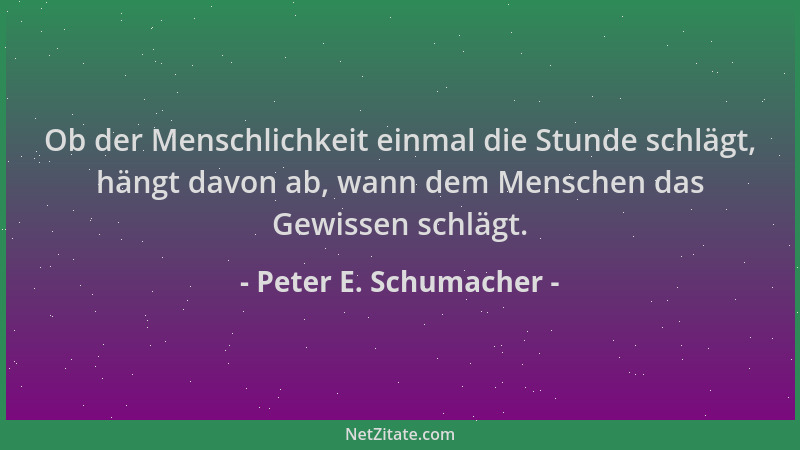 Peter E. Schumacher - Ob der Menschlichkeit einmal die Stunde schlägt, hängt davon ab, wann dem Menschen das Gewissen schlä...